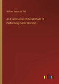 An Examination of the Methods of Performing Public Worship - Paperback