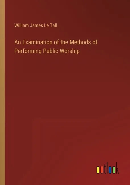An Examination of the Methods of Performing Public Worship - Paperback