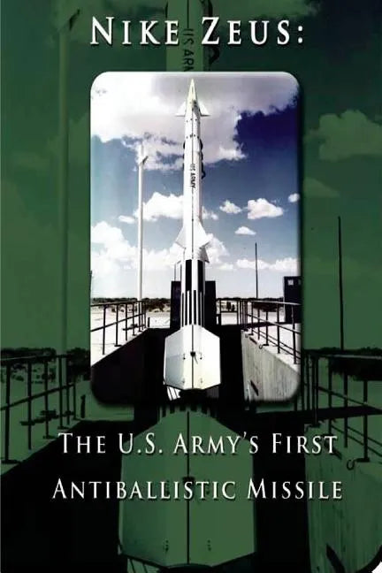 Nike Zeus: The U.S. Army's First Antiballistic Missile - Paperback