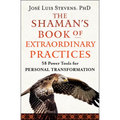 The Shaman's Book of Extraordinary Practices: 58 Power Tools for Personal Transformation - Paperback