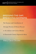 Bridging the Gap, Breaching Barriers: The Presence and Contribution of (Foreign) Persons of African Descent to the Gaboon and Corisco Mission in Ninet - Paperback
