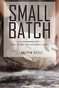 Small Batch: Local, Organic, and Sustainable Church - Paperback