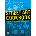 Street Art Cookbook: A Guide to Techniques and Materials - Paperback