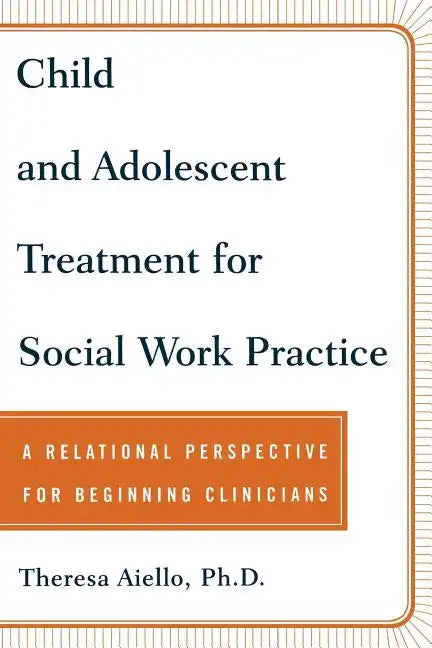 Child and Adolescent Treatment for Social Work Practice: A Relational Perspective for Beginning Clinicians - Paperback
