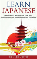 Learn Japanese: Get the Basics, Vacation with Ease, Start Conversations, and Sound Fluent When You're Not - Paperback