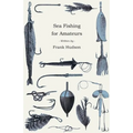 Sea Fishing for Amateurs - A Practical Book on Fishing from Shore, Rocks or Piers, with a Directory of Fishing Stations on the English and Welsh Coast - Paperback