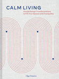 Calm Living: Simple Design Transformations to Fill Your Spaces with Tranquility - Hardcover