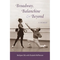 Broadway, Balanchine, and Beyond: A Memoir - Paperback
