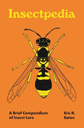 Insectpedia: A Brief Compendium of Insect Lore - Hardcover
