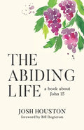 The Abiding Life: A Book About John 15 - Paperback