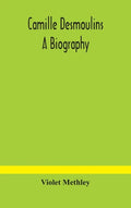Camille Desmoulins; a biography - Hardcover