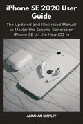 iPhone SE 2020 User Guide: The Updated and Illustrated Manual to Master the Second Generation iPhone SE on the New iOS 14 - Paperback