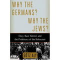 Why the Germans? Why the Jews?: Envy, Race Hatred, and the Prehistory of the Holocaust - Hardcover