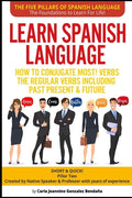 Learn Spanish Language How to Conjugate MOST VERBS: The Regular Verbs Including Past Present & Future: SHORT & QUICK! Pillar Two-Created by a Professo - Paperback