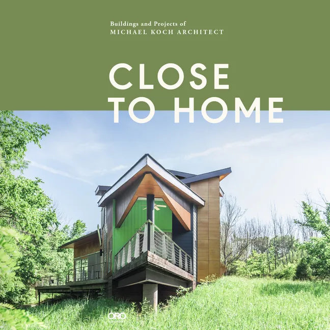 Close to Home: Buildings and Projects of Michael Koch, Architect - Hardcover