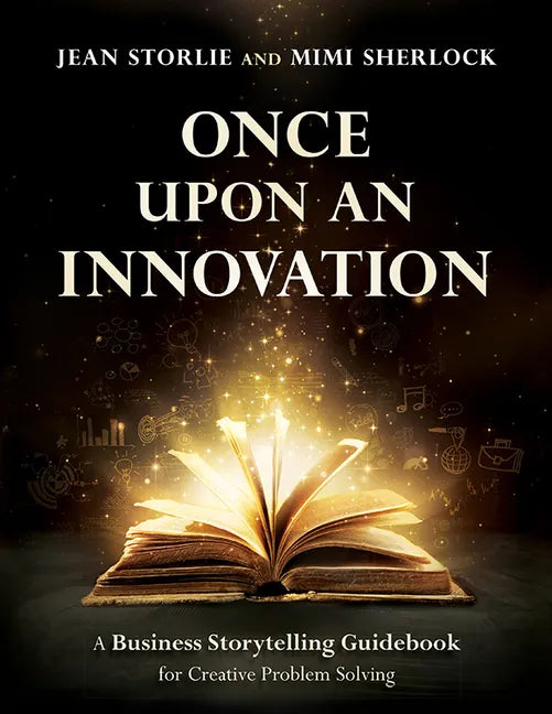 Once Upon an Innovation: Business Storytelling Techniques for Creative Collaboration - Paperback