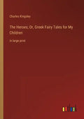 The Heroes; Or, Greek Fairy Tales for My Children: in large print - Paperback