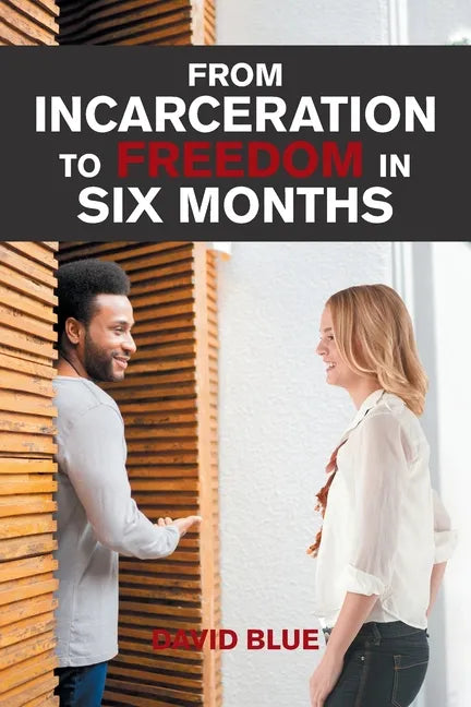 From Incarceration to Freedom in Six Months - Paperback