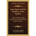 Emin Pasha And The Rebellion At The Equator: A Story Of Nine Months' Experience In The Last Of The Sudan Provinces - Hardcover