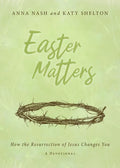 Easter Matters: How the Resurrection of Jesus Changes You - Paperback