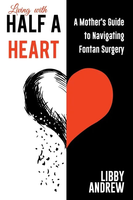 Living with HALF A HEART: A Mother's Guide to Navigating Fontan Surgery - Paperback