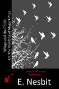 Wings and the Child; Or, The Building of Magic Cities - Paperback