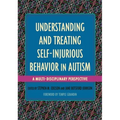 Understanding and Treating Self-Injurious Behavior in Autism: A Multi-Disciplinary Perspective - Paperback