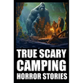 True Scary Camping Horror Stories: Vol.3 ( Real Cryptid Encounters With Sasquatch, Wendigo, Crawlers...) - Paperback