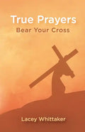 True Prayers: Bear Your Cross - Paperback