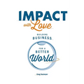 Impact with Love: Building Business for a Better World - Paperback