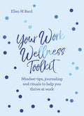Your Work Wellness Toolkit: Mindset Tips, Journaling and Rituals to Help You Thrive - Paperback
