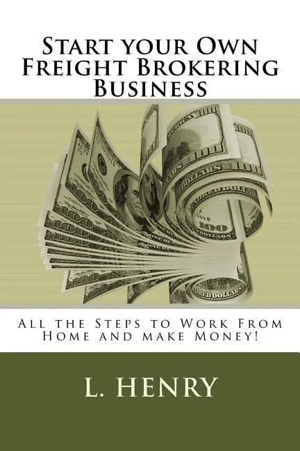 Start your Own Freight Brokering Business: Steps to Work From Home and Make Money - Paperback