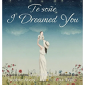 I Dreamed You / Te soñe: A Suteki Creative Spanish & English Bilingual Book - Hardcover