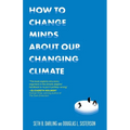 How to Change Minds about Our Changing Climate - Paperback