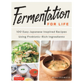 Fermentation for Life: 100 Easy Japanese Inspired Recipes Using Probiotic-Rich Ingredients - Hardcover
