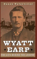 Wyatt Earp: The Life Behind the Legend - Hardcover
