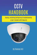 CCTV Handbook: Buying, Installing, Configuring, & Troubleshooting A User's Guide to CCTV Security - Paperback