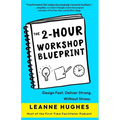 The 2-Hour Workshop Blueprint: Design Fast. Deliver Strong. Without Stress. - Paperback
