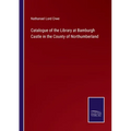 Catalogue of the Library at Bamburgh Castle in the County of Northumberland - Paperback