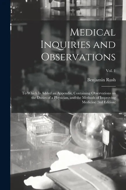 Medical Inquiries and Observations: to Which is Added an Appendix, Containing Observations on the Duties of a Physician, and the Methods of Improving - Paperback