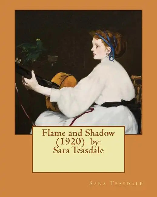 Flame and Shadow (1920) by: Sara Teasdale - Paperback