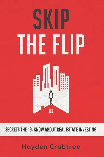 Skip the Flip: Secrets the 1% Know About Real Estate Investing - Paperback
