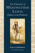 The Character of Meriwether Lewis: Explorer in the Wilderness - Hardcover