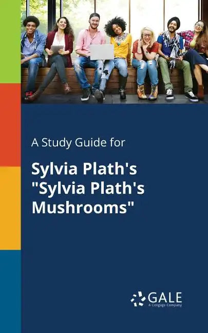 A Study Guide for Sylvia Plath's "Sylvia Plath's Mushrooms" - Paperback