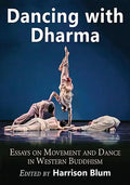 Dancing with Dharma: Essays on Movement and Dance in Western Buddhism - Paperback