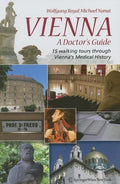 Vienna - A Doctor's Guide: 15 Walking Tours Through Vienna's Medical History - Paperback