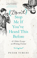 (Don't) Stop Me If You've Heard This Before: And Other Essays on Writing Fiction - Paperback