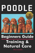 Poodle Beginners Guide: Training & Natural Care - Paperback