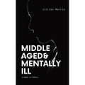 Middle Aged & Mentally ill: A Book of Poetry - Paperback
