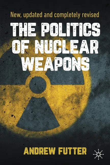 The Politics of Nuclear Weapons: New, Updated and Completely Revised - Paperback